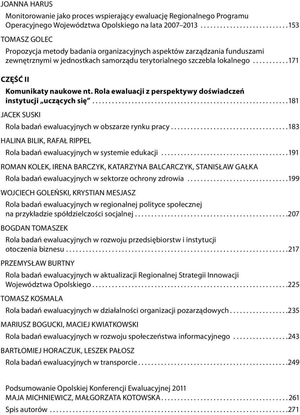 Rola ewaluacji z perspektywy doświadczeń instytucji uczących się...181 Jacek Suski Rola badań ewaluacyjnych w obszarze rynku pracy.