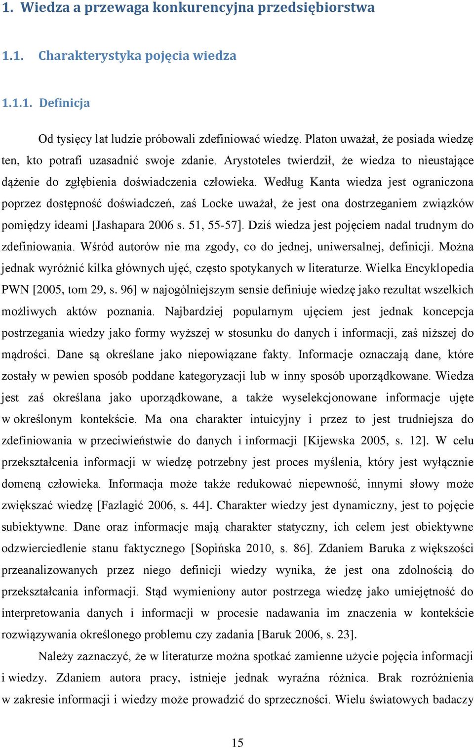 Według Kanta wiedza jest ograniczona poprzez dostępność doświadczeń, zaś Locke uważał, że jest ona dostrzeganiem związków pomiędzy ideami [Jashapara 2006 s. 51, 55-57].