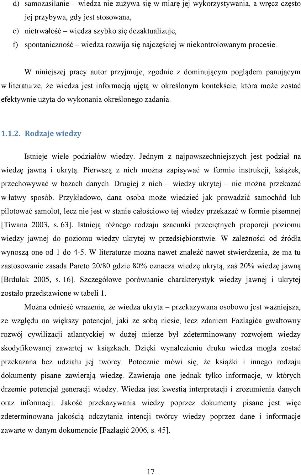 W niniejszej pracy autor przyjmuje, zgodnie z dominującym poglądem panującym w literaturze, że wiedza jest informacją ujętą w określonym kontekście, która może zostać efektywnie użyta do wykonania