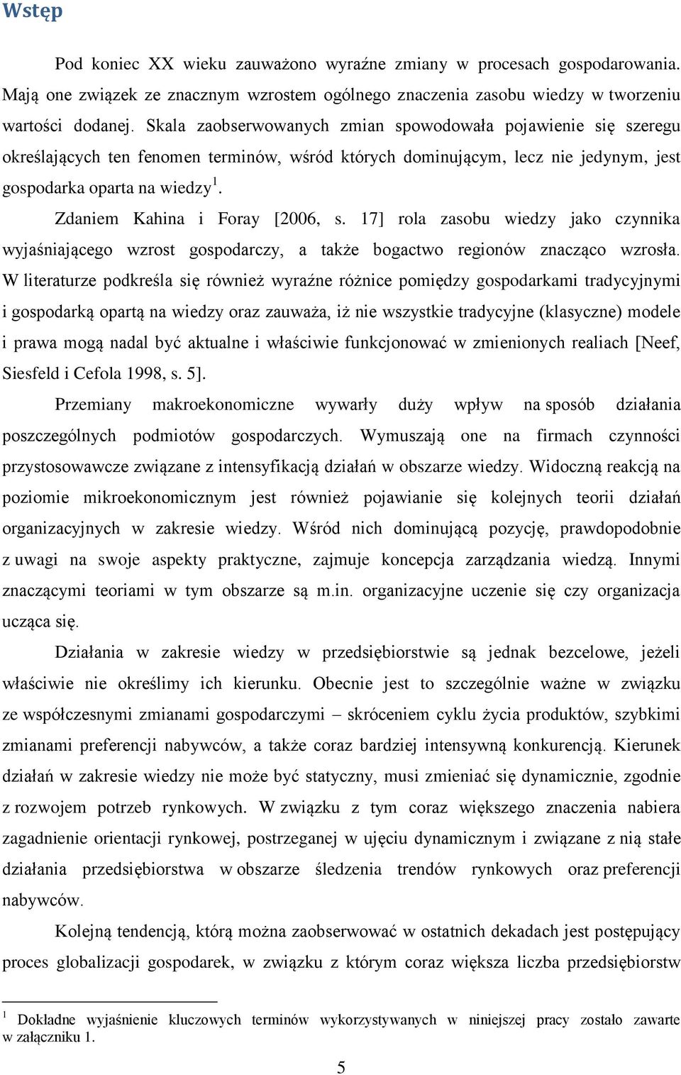 Zdaniem Kahina i Foray [2006, s. 17] rola zasobu wiedzy jako czynnika wyjaśniającego wzrost gospodarczy, a także bogactwo regionów znacząco wzrosła.