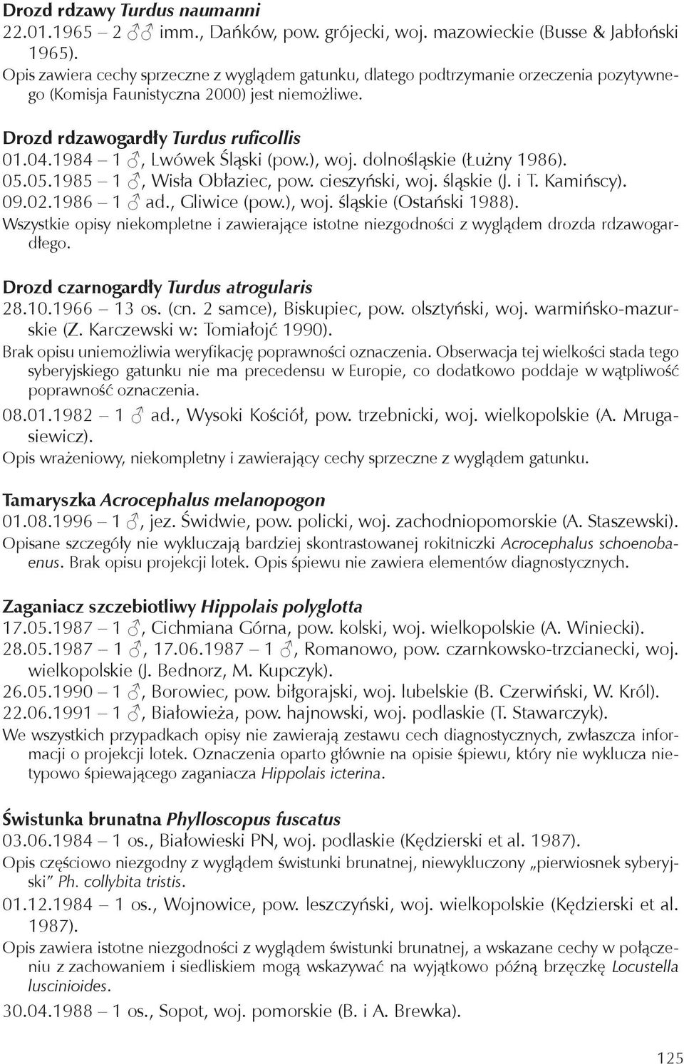 1984 1, Lwówek Śląski (pow.), woj. dolnośląskie (Łużny 1986). 05.05.1985 1, Wisła Obłaziec, pow. cieszyński, woj. śląskie (J. i T. Kamińscy). 09.02.1986 1 ad., Gliwice (pow.), woj. śląskie (Ostański 1988).