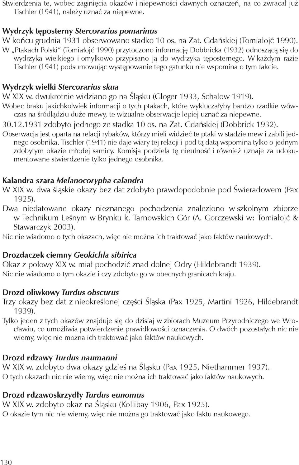 W Ptakach Polski (Tomiałojć 1990) przytoczono informację Dobbricka (1932) odnoszącą się do wydrzyka wielkiego i omyłkowo przypisano ją do wydrzyka tęposternego.