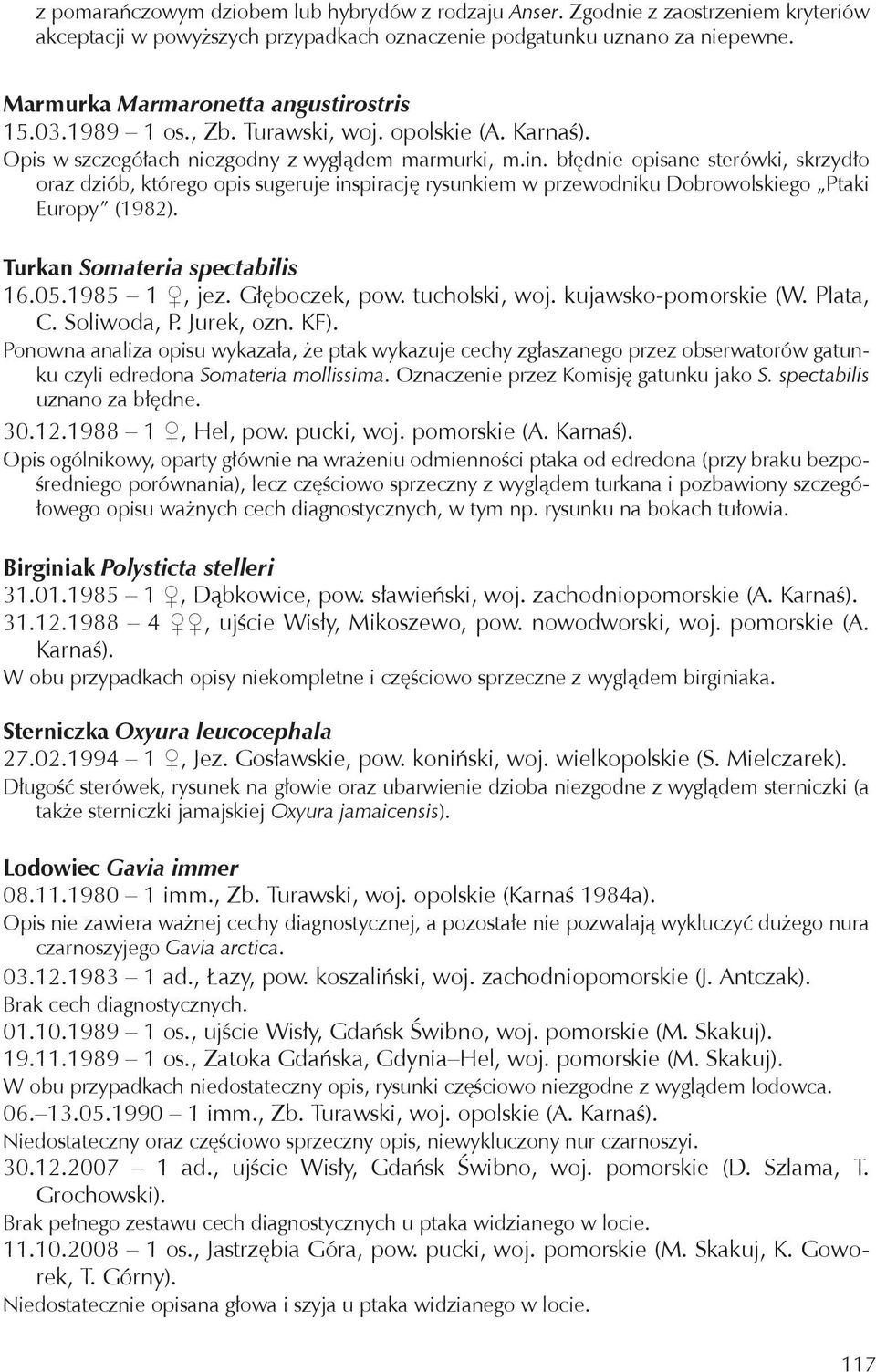 błędnie opisane sterówki, skrzydło oraz dziób, którego opis sugeruje inspirację rysunkiem w przewodniku Dobrowolskiego Ptaki Europy (1982). Turkan Somateria spectabilis 16.05.1985 1, jez.