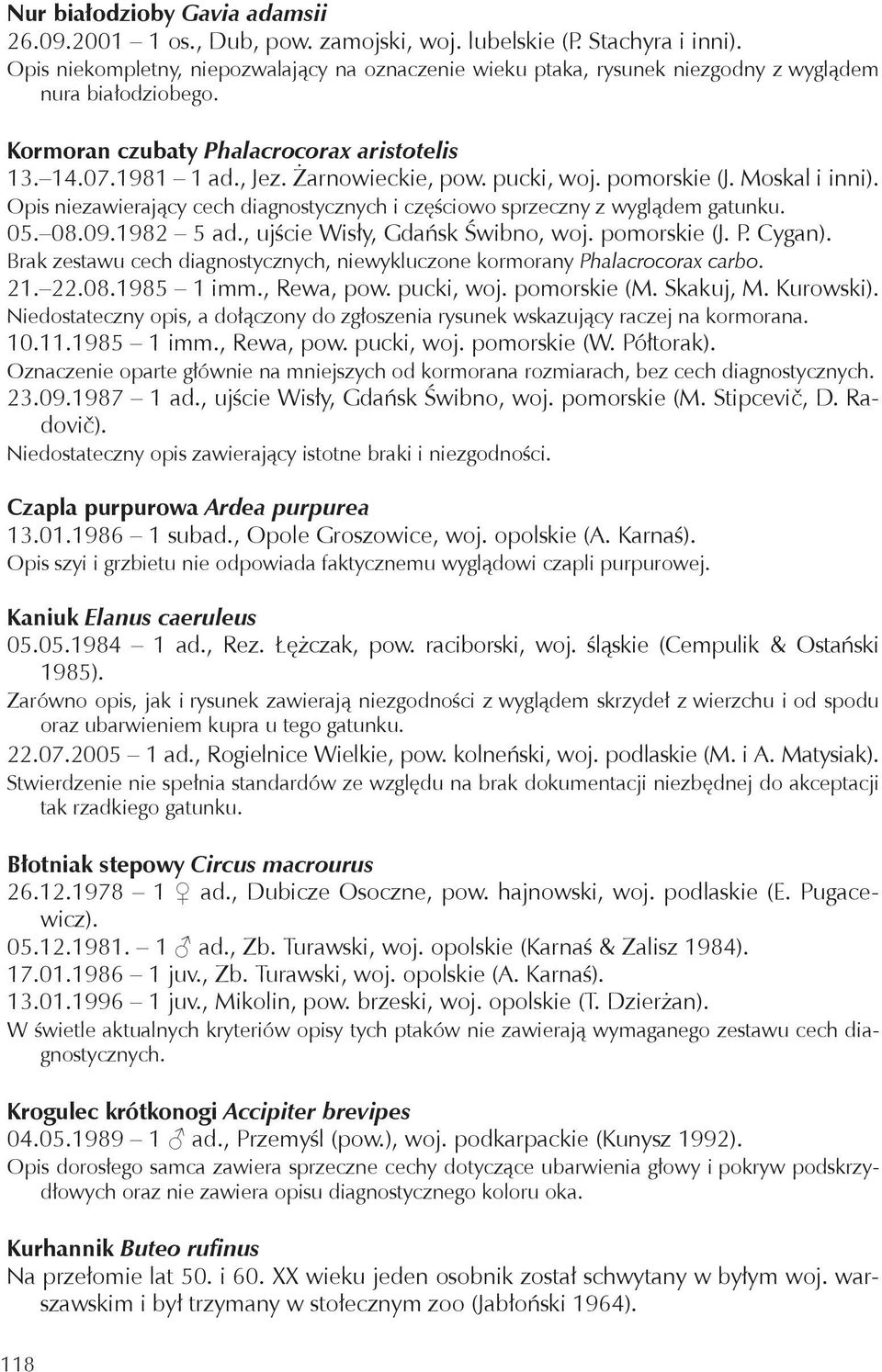pucki, woj. pomorskie (J. Moskal i inni). Opis niezawierający cech diagnostycznych i częściowo sprzeczny z wyglądem gatunku. 05. 08.09.1982 5 ad., ujście Wisły, Gdańsk Świbno, woj. pomorskie (J. P.