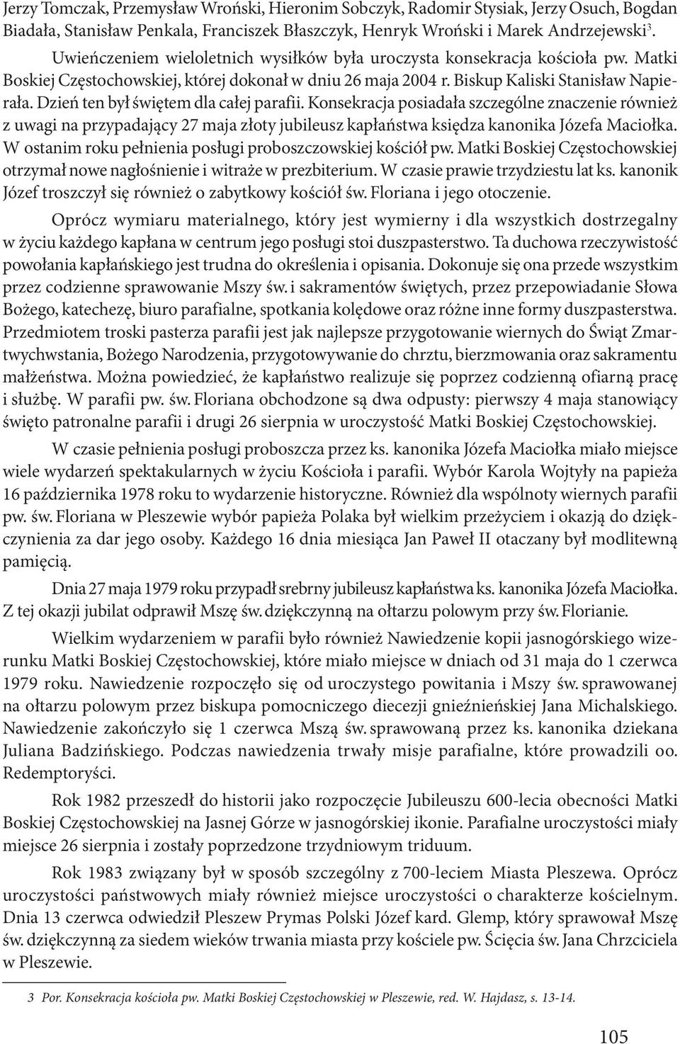 Dzień ten był świętem dla całej parafii. Konsekracja posiadała szczególne znaczenie również z uwagi na przypadający 27 maja złoty jubileusz kapłaństwa księdza kanonika Józefa Maciołka.