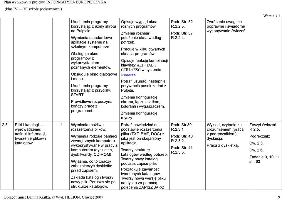 Pracuje w kilku otwartych oknach programów. Opisuje funkcję kombinacji klawiszy ALT+TAB i CTRL+ESC w systemie Windows. Potrafi usunąć, następnie przywrócić pasek zadań z Pulpitu.