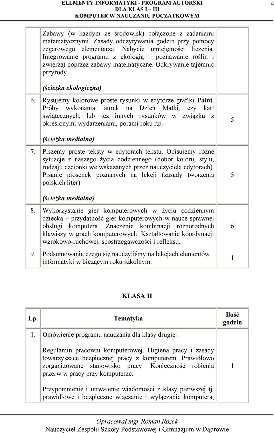 Rysujemy kolorowe proste rysunki w edytorze grafiki Paint. Próby wykonania laurek na Dzień Matki, czy kart świątecznych, lub też innych rysunków w związku z określonymi wydarzeniami, porami roku itp.