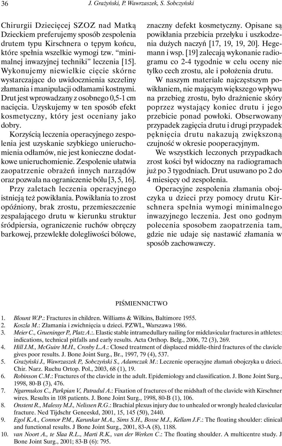 Drut jest wprowadzany z osobnego 0,5- cm nacięcia. Uzyskujemy w ten sposób efekt kosmetyczny, który jest oceniany jako dobry.