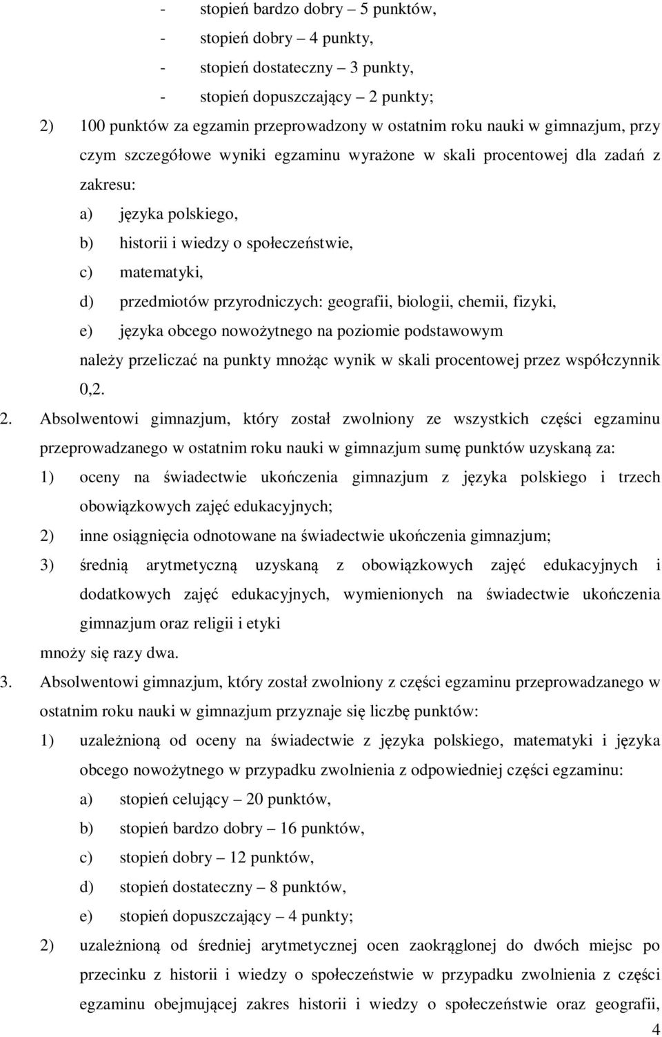 przyrodniczych: geografii, biologii, chemii, fizyki, e) języka obcego nowożytnego na poziomie podstawowym należy przeliczać na punkty mnożąc wynik w skali procentowej przez współczynnik 0,2. 2.