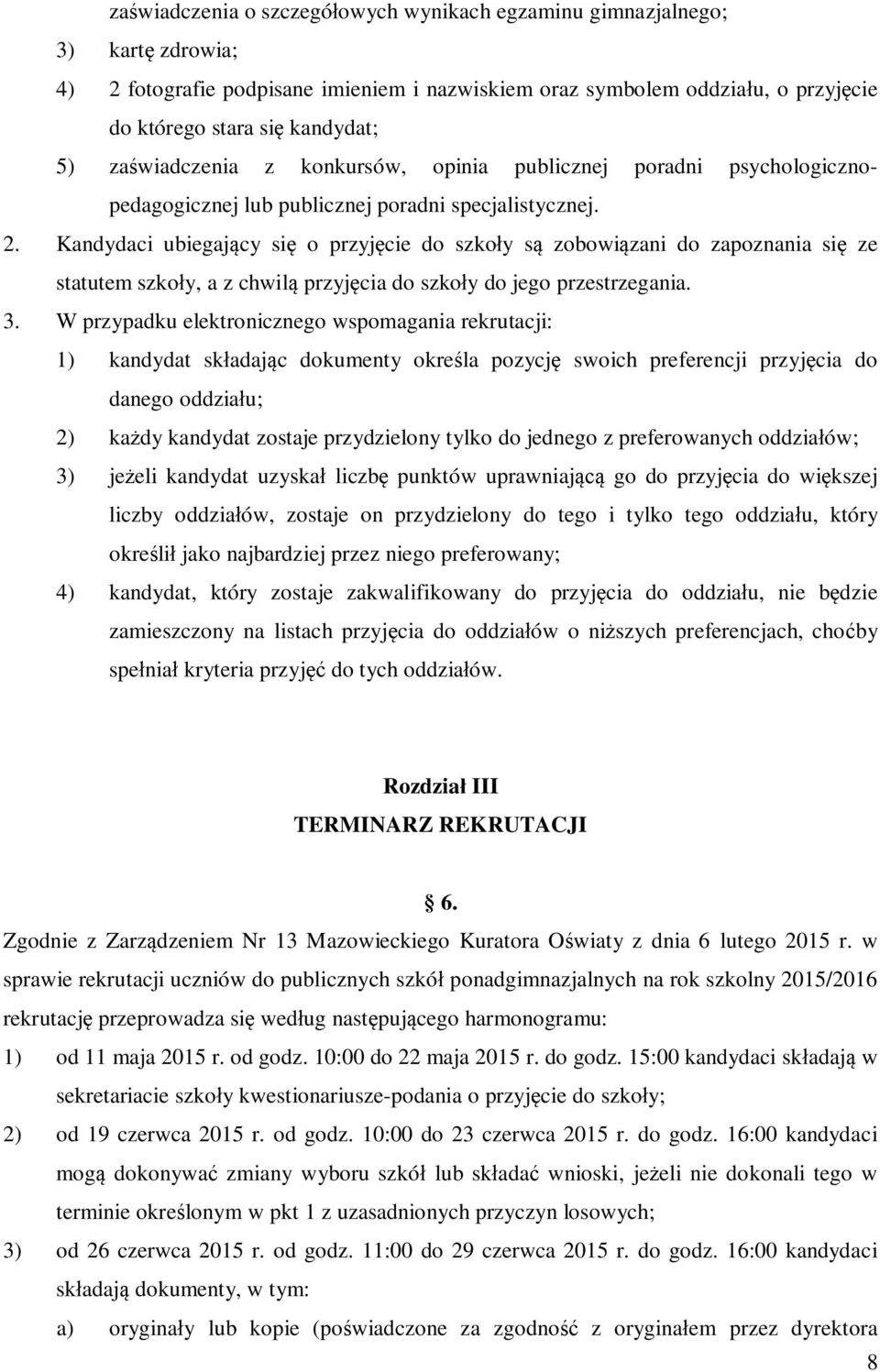 Kandydaci ubiegający się o przyjęcie do szkoły są zobowiązani do zapoznania się ze statutem szkoły, a z chwilą przyjęcia do szkoły do jego przestrzegania. 3.