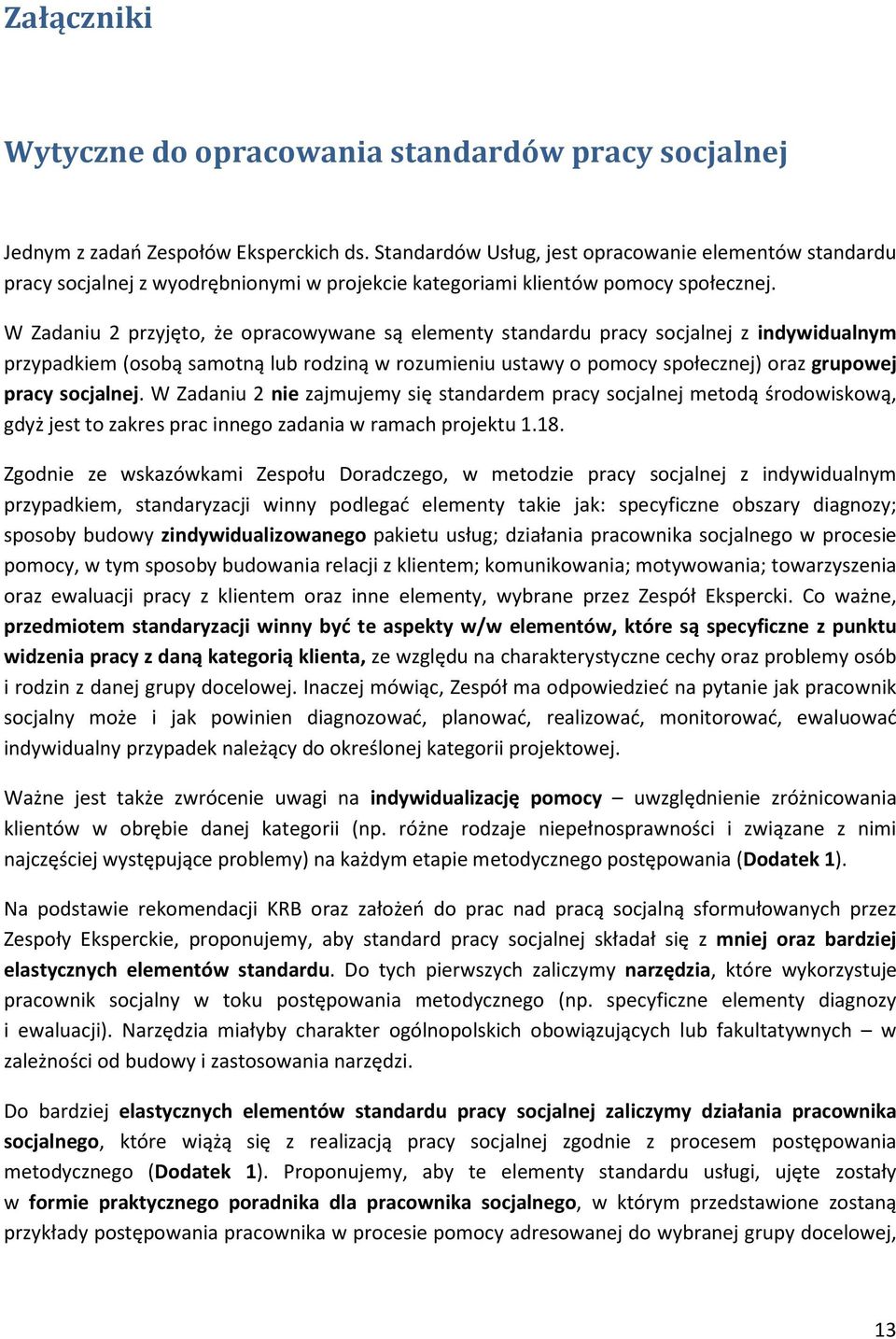 W Zadaniu 2 przyjęto, że opracowywane są elementy standardu pracy socjalnej z indywidualnym przypadkiem (osobą samotną lub rodziną w rozumieniu ustawy o pomocy społecznej) oraz grupowej pracy