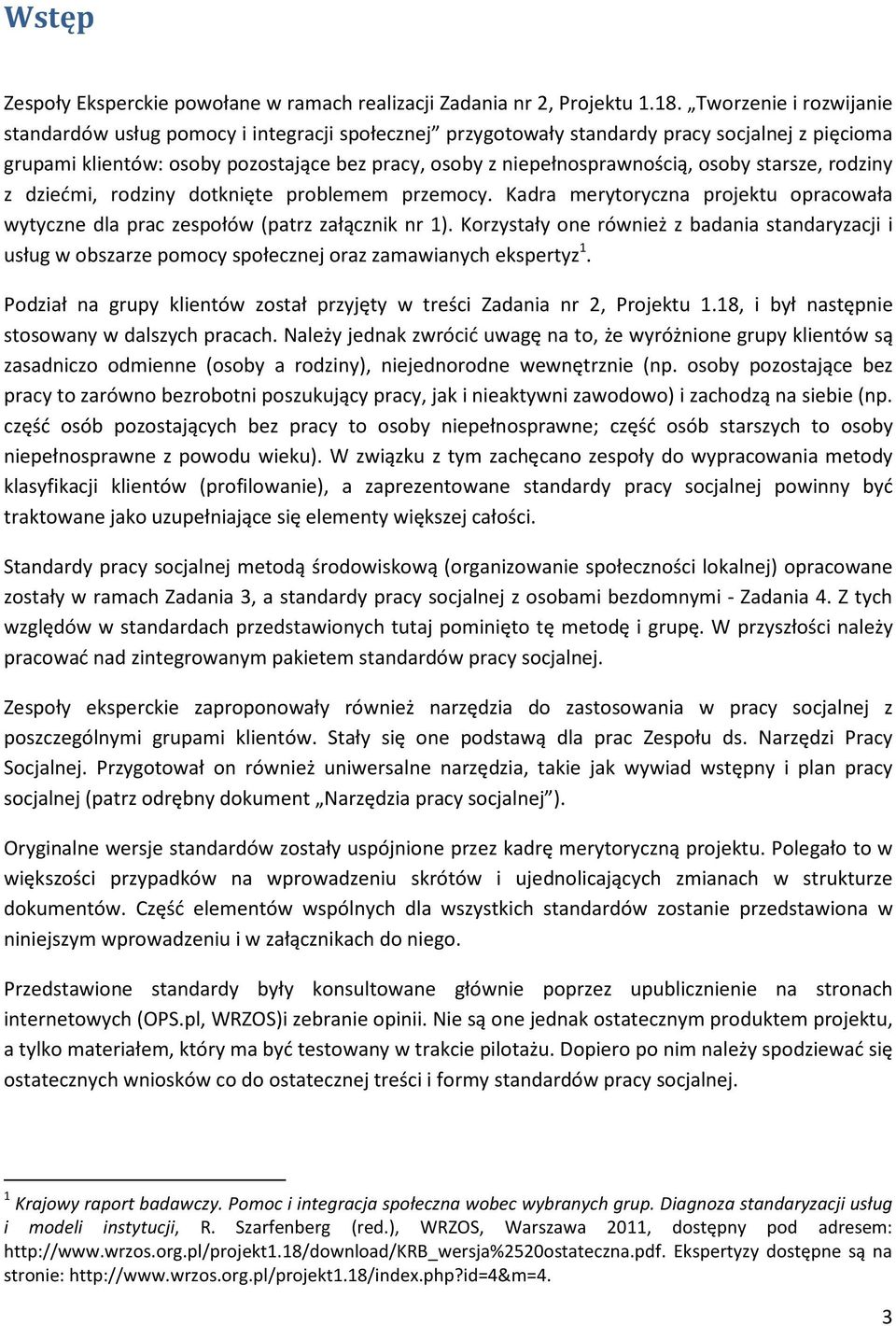 osoby starsze, rodziny z dziećmi, rodziny dotknięte problemem przemocy. Kadra merytoryczna projektu opracowała wytyczne dla prac zespołów (patrz załącznik nr 1).