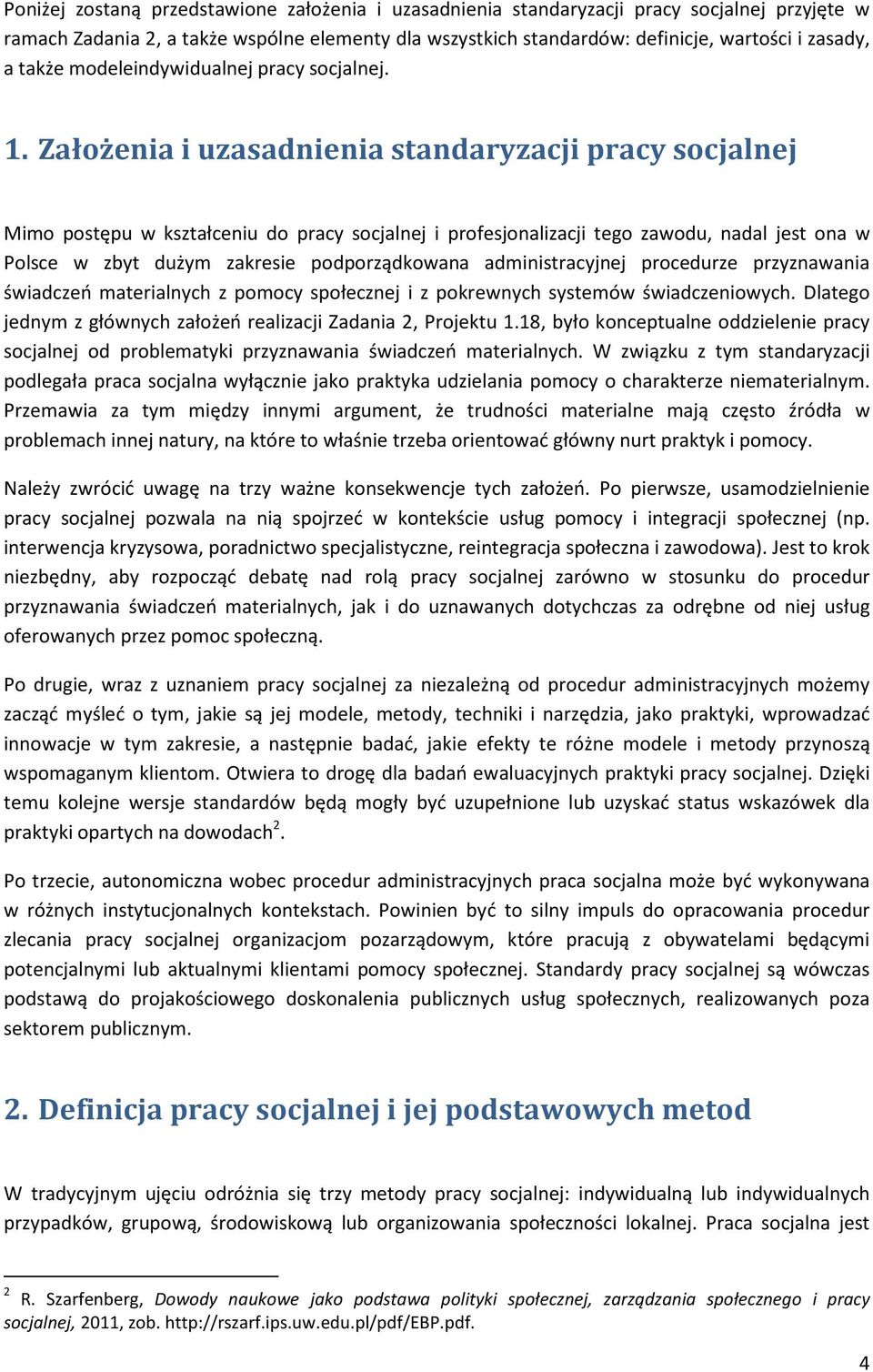 Założenia i uzasadnienia standaryzacji pracy socjalnej Mimo postępu w kształceniu do pracy socjalnej i profesjonalizacji tego zawodu, nadal jest ona w Polsce w zbyt dużym zakresie podporządkowana
