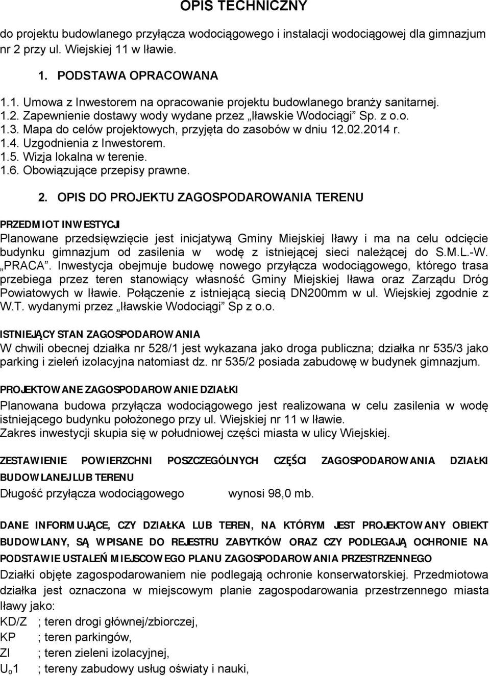 Mapa do celów projektowych, przyjęta do zasobów w dniu 12.02.2014 r. 1.4. Uzgodnienia z Inwestorem. 1.5. Wizja lokalna w terenie. 1.6. Obowiązujące przepisy prawne. 2.