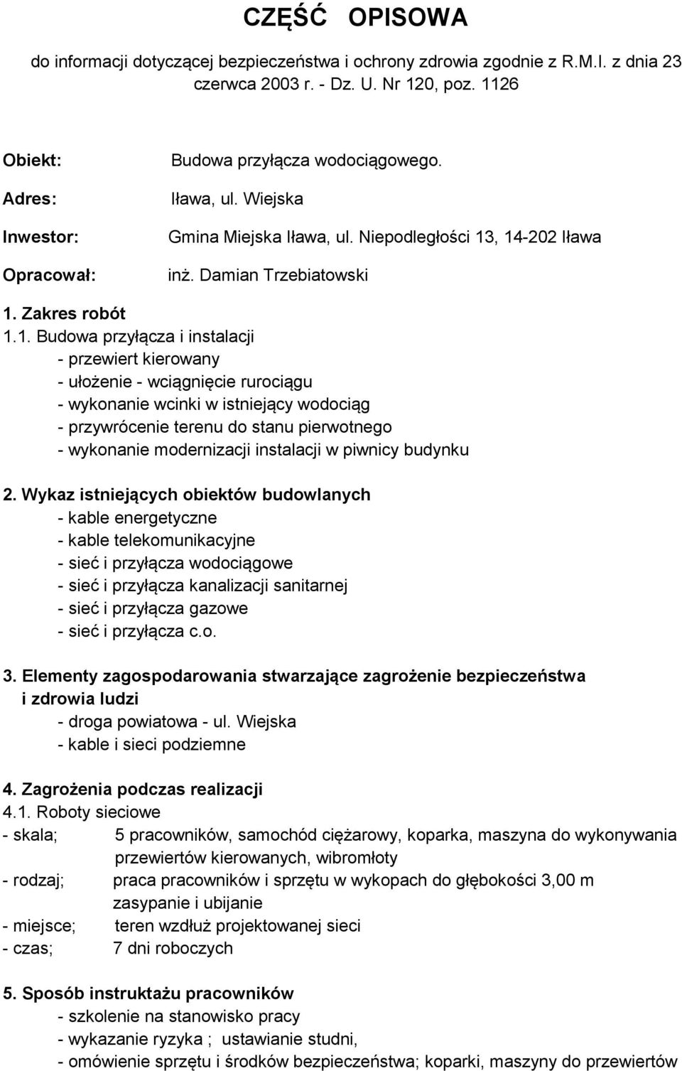 Budowa przyłącza i instalacji - przewiert kierowany - ułożenie - wciągnięcie rurociągu - wykonanie wcinki w istniejący wodociąg - przywrócenie terenu do stanu pierwotnego - wykonanie modernizacji