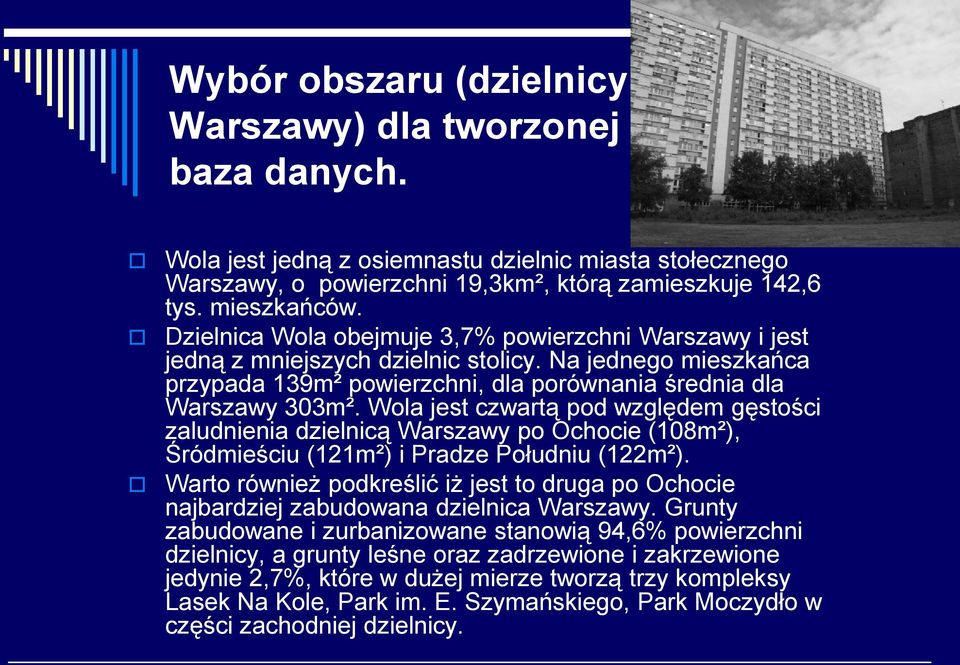 Wola jest czwartą pod względem gęstości zaludnienia dzielnicą Warszawy po Ochocie (108m²), Śródmieściu (121m²) i Pradze Południu (122m²).