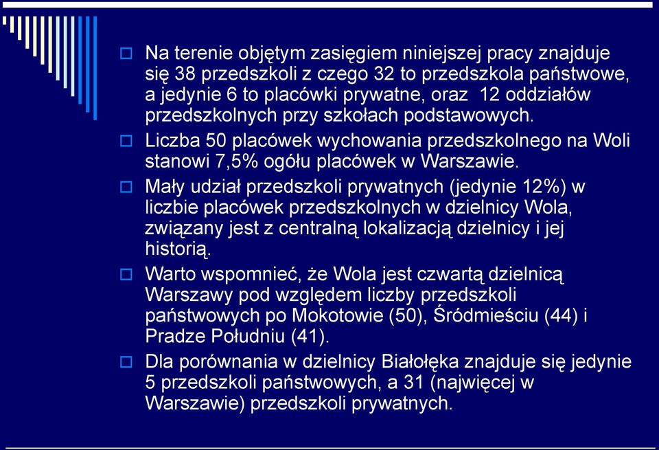 Mały udział przedszkoli prywatnych (jedynie 12%) w liczbie placówek przedszkolnych w dzielnicy Wola, związany jest z centralną lokalizacją dzielnicy i jej historią.