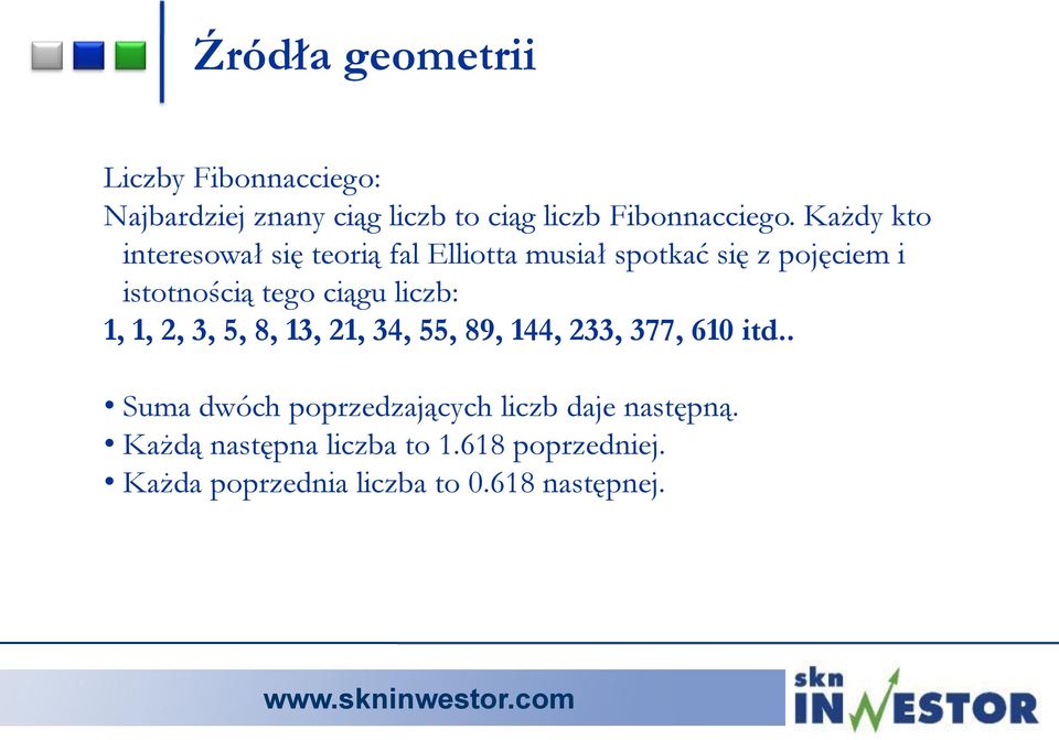 liczb: 1, 1, 2, 3, 5, 8, 13, 21, 34, 55, 89, 144, 233, 377, 610 itd.