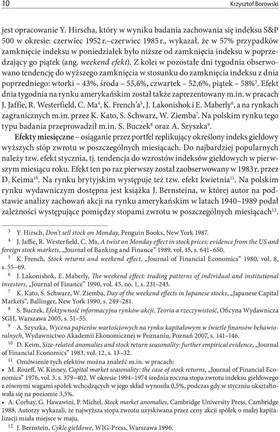 Z kolei w pozostałe dni tygodnia obserwowano tendencję do wyższego zamknięcia w stosunku do zamknięcia indeksu z dnia poprzedniego: wtorki 43%, środa 55,6%, czwartek 52,6%, piątek 58% 3.