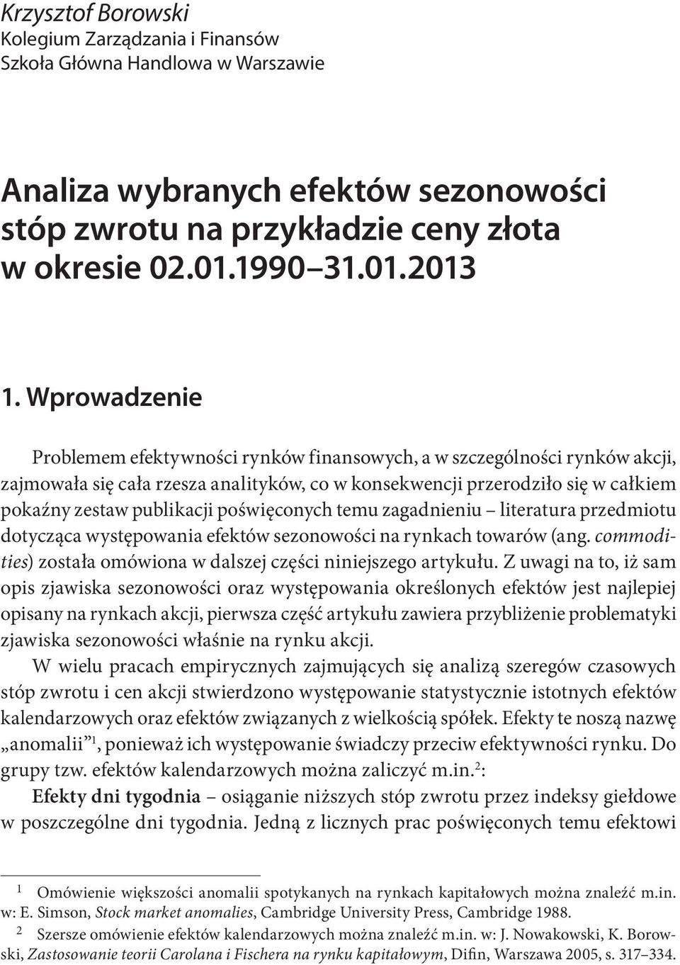 poświęconych temu zagadnieniu literatura przedmiotu dotycząca występowania efektów sezonowości na rynkach towarów (ang. commodities) została omówiona w dalszej części niniejszego artykułu.