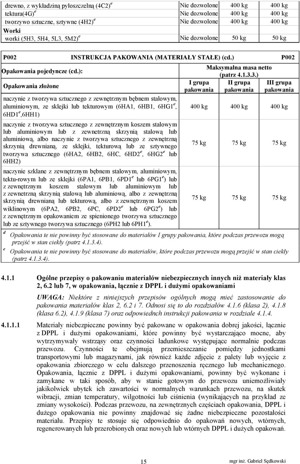 ): O złożone naczynie z tworzywa sztucznego z zewnętrznym bębnem stalowym, aluminiowym, ze sklejki lub tekturowym (6HA1, 6HB1, 6HG1 e, 6HD1 e,6hh1) naczynie z tworzywa sztucznego z zewnętrznym koszem