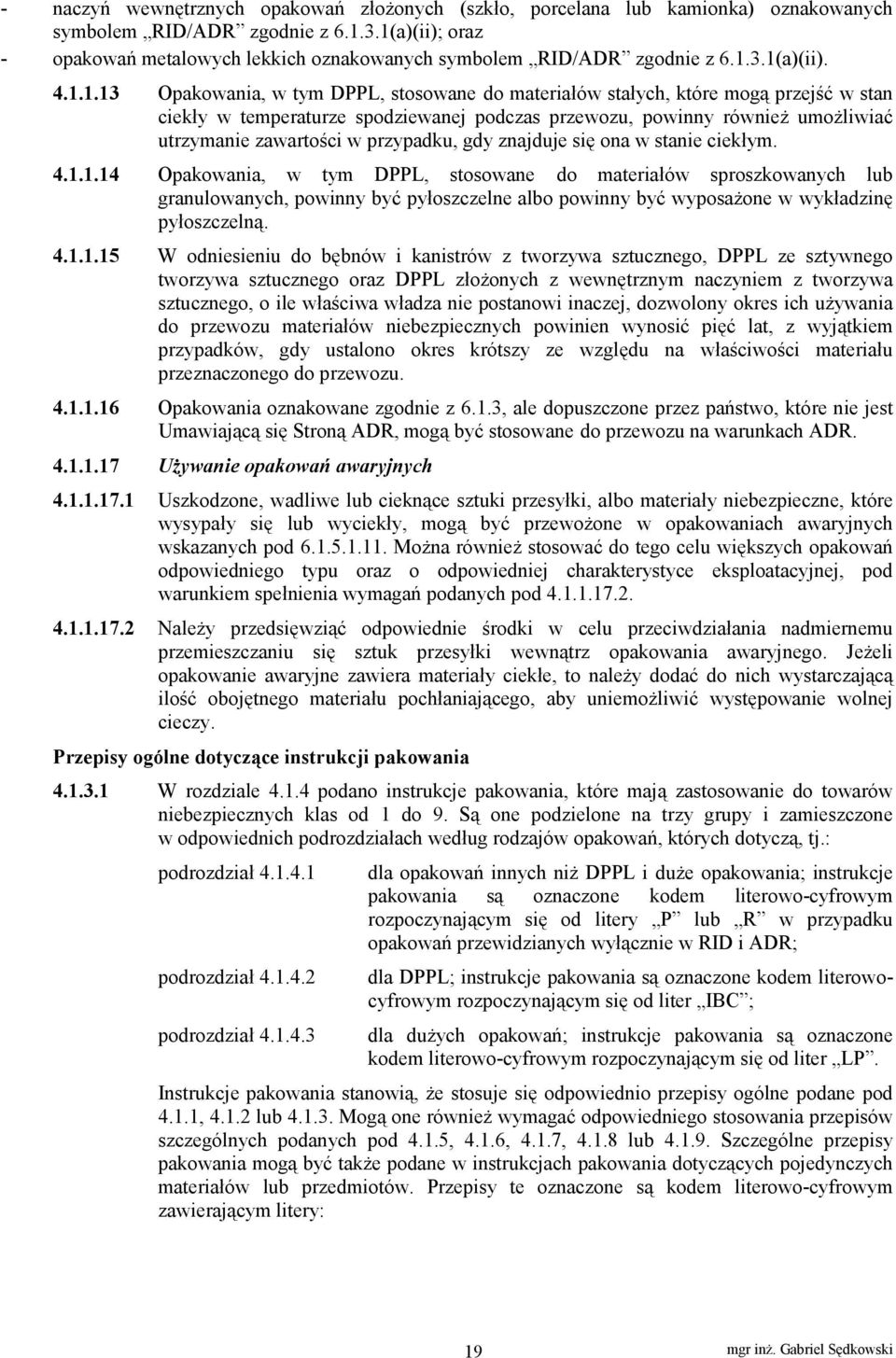 temperaturze spodziewanej podczas przewozu, powinny również umożliwiać utrzymanie zawartości w przypadku, gdy znajduje się ona w stanie ciekłym. 4.1.