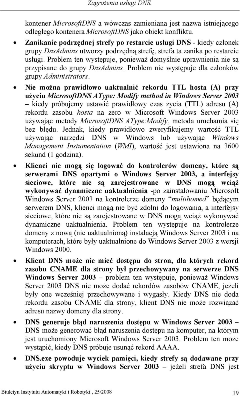 Problem ten występuje, poniewaŝ domyślnie uprawnienia nie są przypisane do grupy DnsAdmins. Problem nie występuje dla członków grupy Administrators.