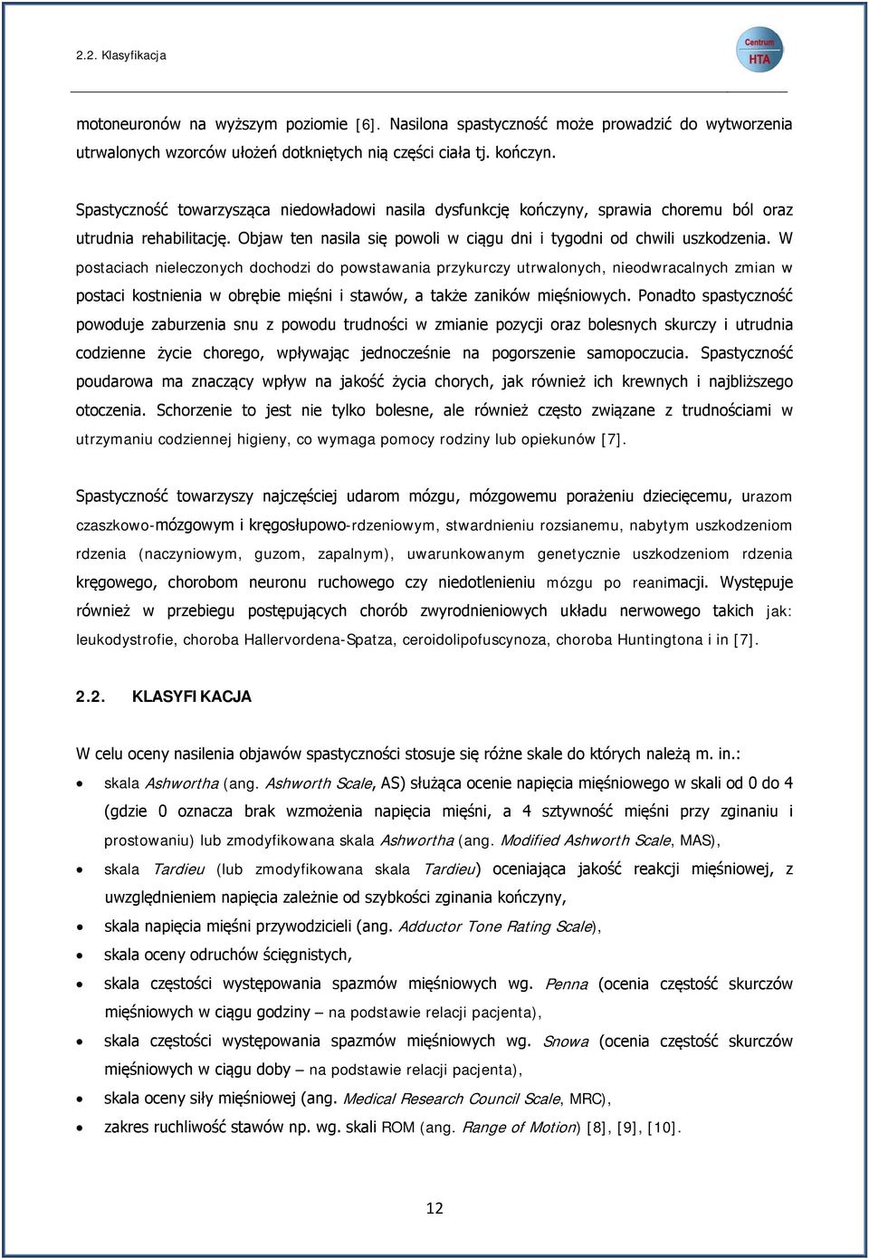 W postaciach nieleczonych dochodzi do powstawania przykurczy utrwalonych, nieodwracalnych zmian w postaci kostnienia w obrębie mięśni i stawów, a także zaników mięśniowych.