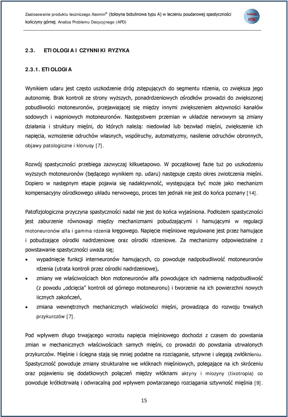 Brak kontroli ze strony wyższych, ponadrdzeniowych ośrodków prowadzi do zwiększonej pobudliwości motoneuronów, przejawiającej się między innymi zwiększeniem aktywności kanałów sodowych i wapniowych