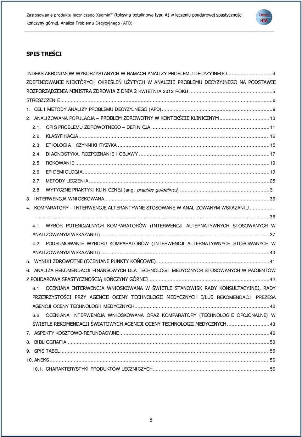 ..4 ZDEFINIOWANIE NIEKTÓRYCH OKREŚLEŃ UŻYTYCH W ANALIZIE PROBLEMU DECYZYJNEGO NA PODSTAWIE ROZPORZĄDZENIA MINISTRA ZDROWIA Z DNIA 2 KWIETNIA 2012 ROKU...5 STRESZCZENIE...6 1.