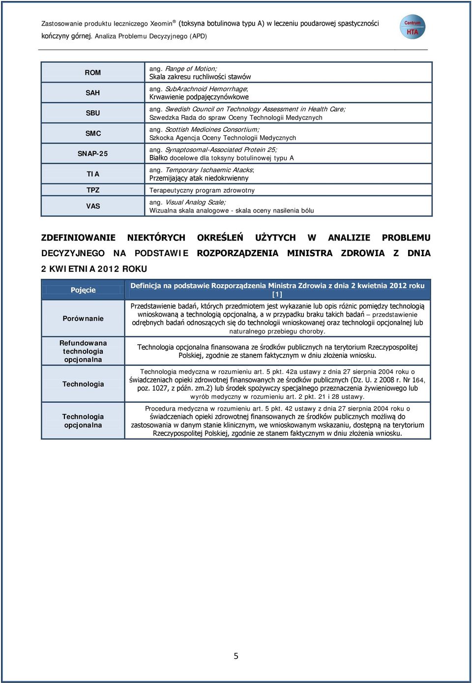 Swedish Council on Technology Assessment in Health Care; Szwedzka Rada do spraw Oceny Technologii Medycznych ang. Scottish Medicines Consortium; Szkocka Agencja Oceny Technologii Medycznych ang.