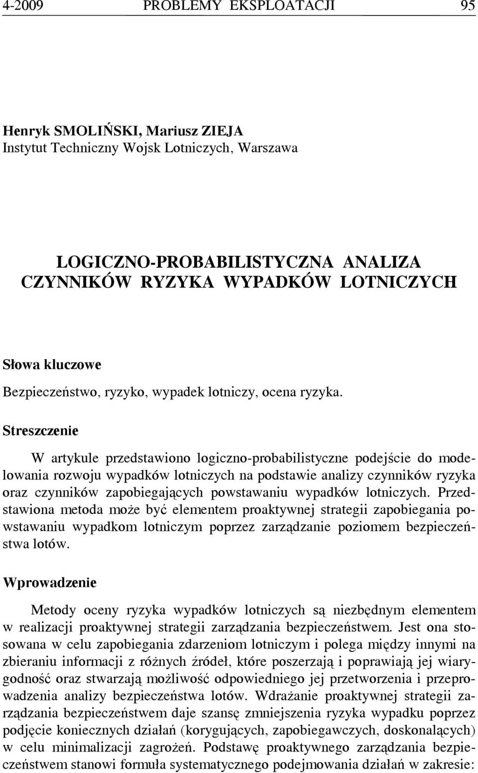 Streszczenie W artykule przedstawiono logiczno-probabilistyczne podejście do modelowania rozwoju wypadków lotniczych na podstawie analizy czynników ryzyka oraz czynników zapobiegających powstawaniu