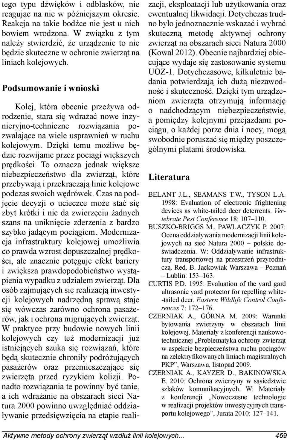 Podsumowanie i wnioski Kolej, która obecnie przeżywa odrodzenie, stara się wdrażać nowe inżynieryjno-techniczne rozwiązania pozwalające na wiele usprawnień w ruchu kolejowym.