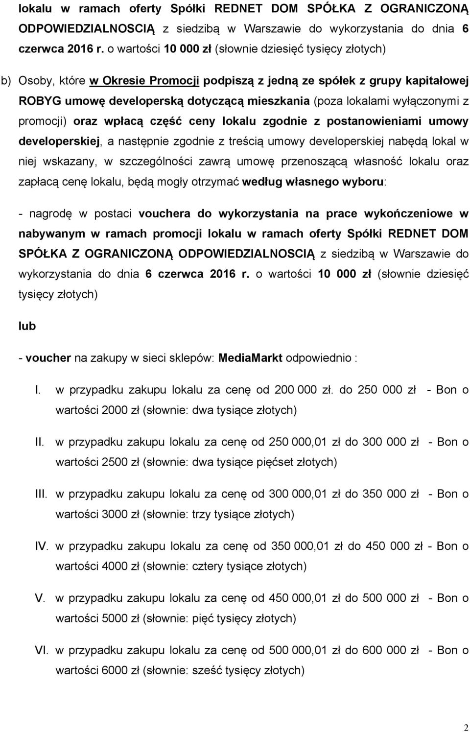 wyłączonymi z promocji) oraz wpłacą część ceny lokalu zgodnie z postanowieniami umowy developerskiej, a następnie zgodnie z treścią umowy developerskiej nabędą lokal w niej wskazany, w szczególności