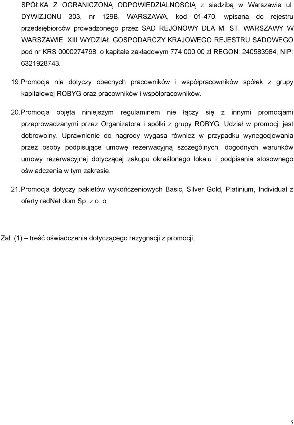 Promocja nie dotyczy obecnych pracowników i współpracowników spółek z grupy kapitałowej ROBYG oraz pracowników i współpracowników. 20.