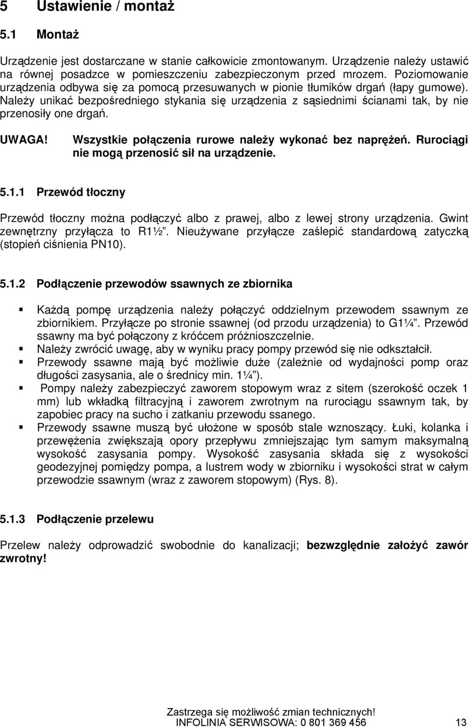 Należy unikać bezpośredniego stykania się urządzenia z sąsiednimi ścianami tak, by nie przenosiły one drgań. UWAGA! Wszystkie połączenia rurowe należy wykonać bez naprężeń.