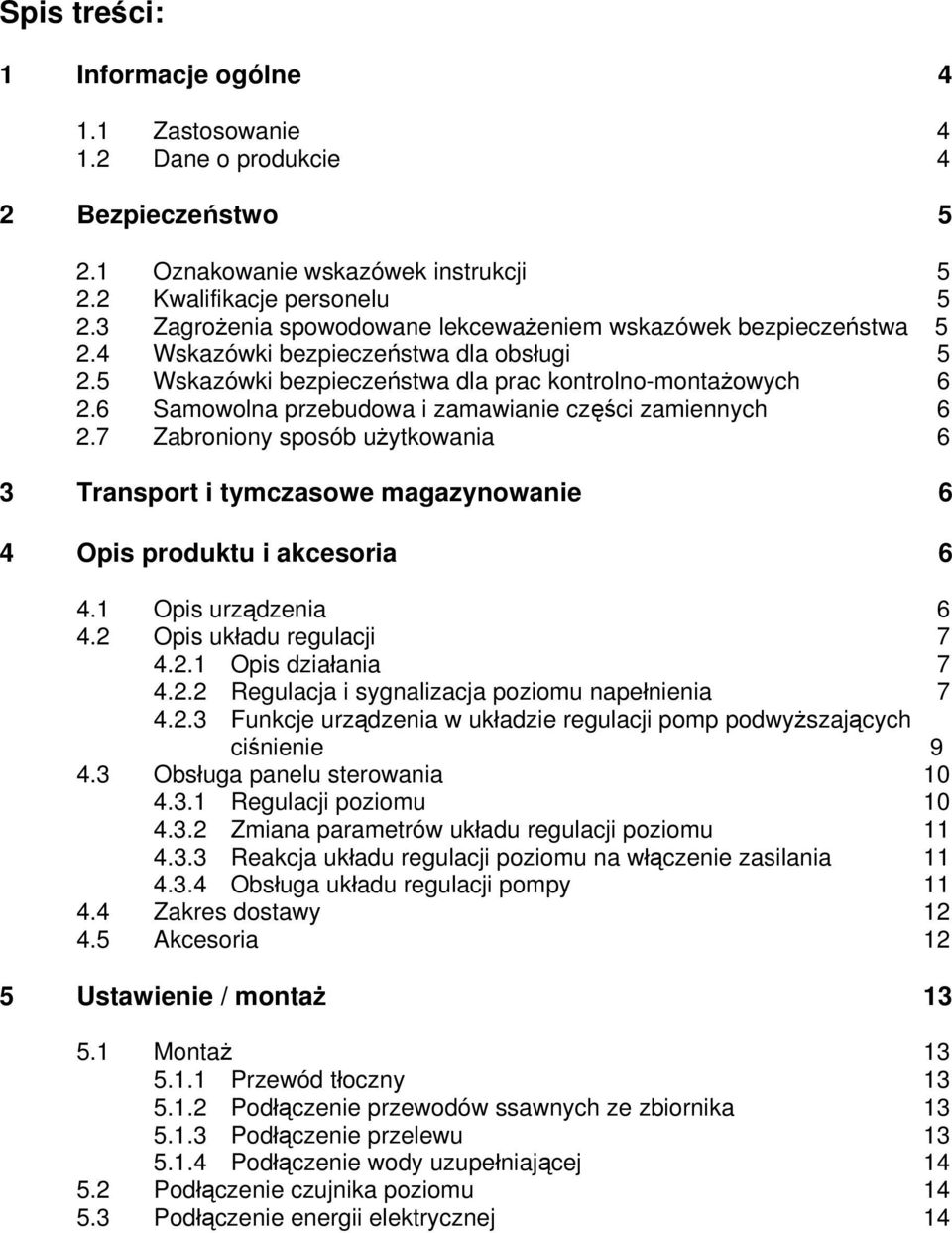 6 Samowolna przebudowa i zamawianie części zamiennych 6 2.7 Zabroniony sposób użytkowania 6 3 Transport i tymczasowe magazynowanie 6 4 Opis produktu i akcesoria 6 4.1 Opis urządzenia 6 4.