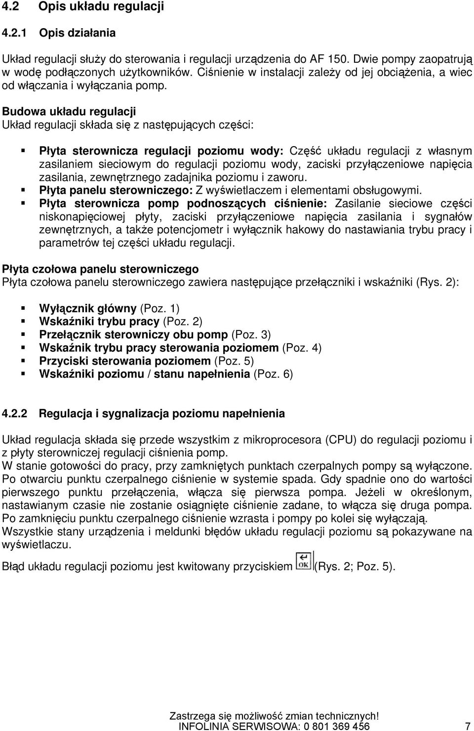 Budowa układu regulacji Układ regulacji składa się z następujących części: Płyta sterownicza regulacji poziomu wody: Część układu regulacji z własnym zasilaniem sieciowym do regulacji poziomu wody,