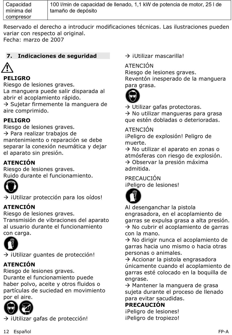 La manguera puede salir disparada al abrir el acoplamiento rápido. Sujetar firmemente la manguera de aire comprimido. PELIGRO Riesgo de lesiones graves.