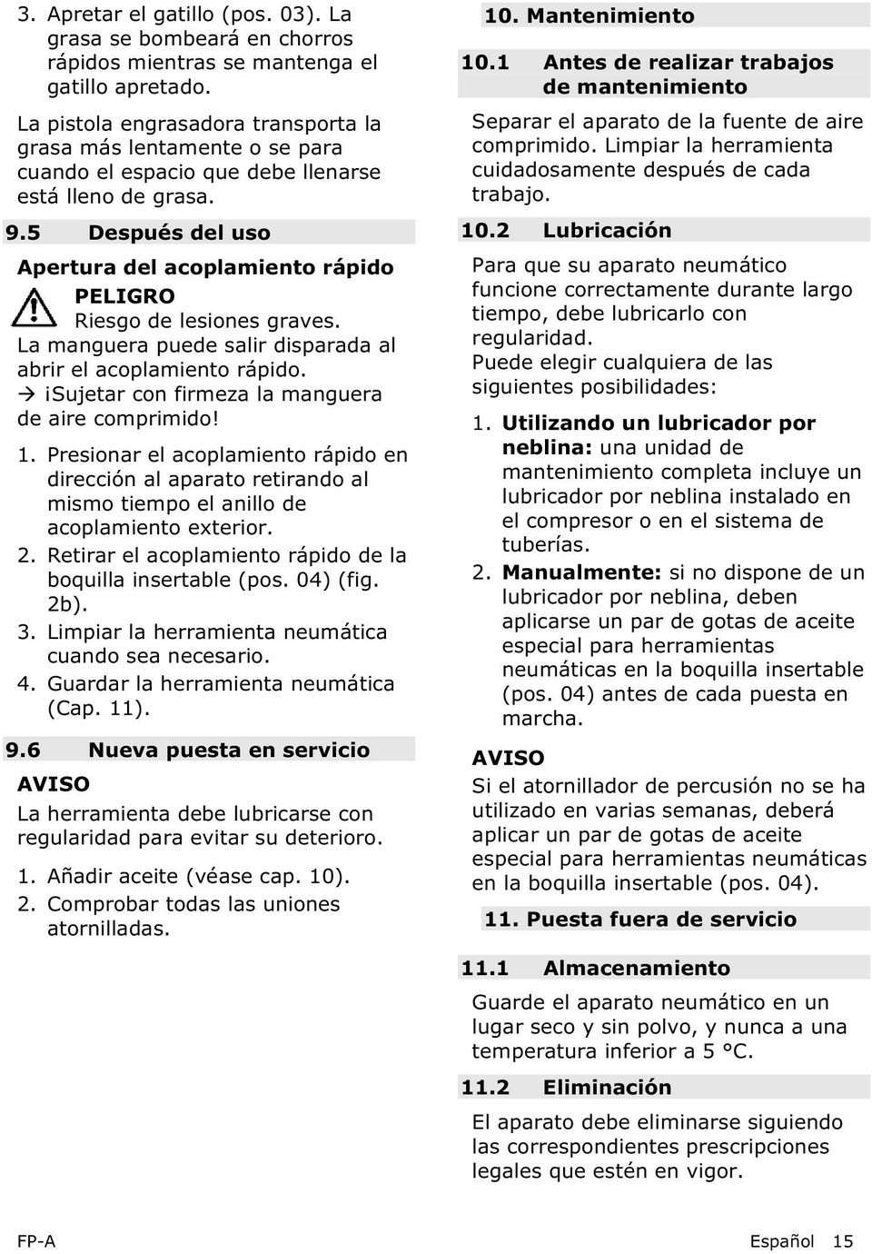 5 Después del uso Apertura del acoplamiento rápido PELIGRO Riesgo de lesiones graves. La manguera puede salir disparada al abrir el acoplamiento rápido.