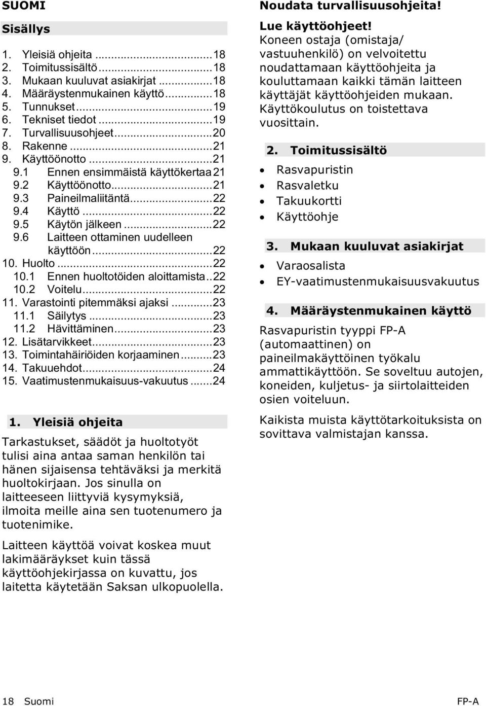 ..22 10. Huolto...22 10.1 Ennen huoltotöiden aloittamista..22 10.2 Voitelu...22 11. Varastointi pitemmäksi ajaksi...23 11.1 Säilytys...23 11.2 Hävittäminen...23 12. Lisätarvikkeet...23 13.