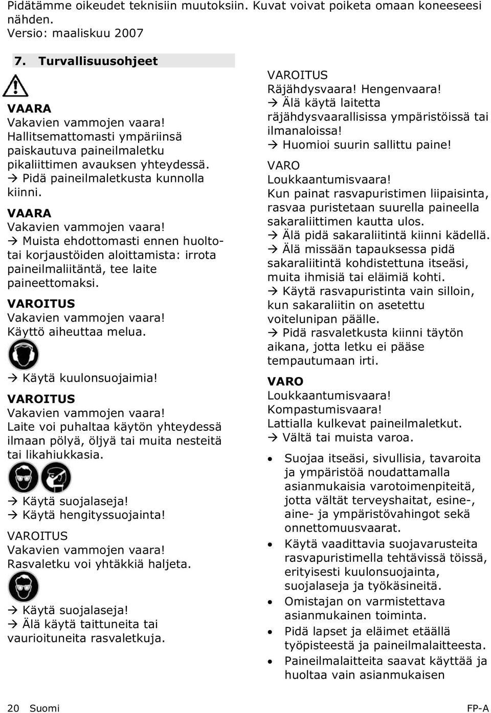 Muista ehdottomasti ennen huoltotai korjaustöiden aloittamista: irrota paineilmaliitäntä, tee laite paineettomaksi. VAROITUS Vakavien vammojen vaara! Käyttö aiheuttaa melua. Käytä kuulonsuojaimia!