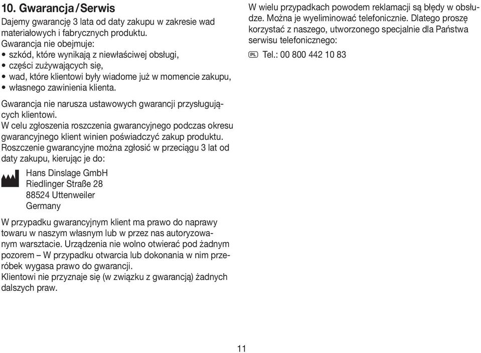 Gwarancja nie narusza ustawowych gwarancji przysługujących klientowi. W celu zgłoszenia roszczenia gwarancyjnego podczas okresu gwarancyjnego klient winien poświadczyć zakup produktu.