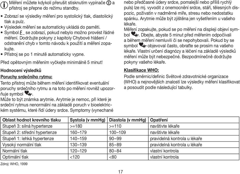 Dodržujte pokyny z kapitoly Chybové hlášení / odstranění chyb v tomto návodu k použití a měření zopakujte. Přístroj se po 1 minutě automaticky vypne. Před opětovným měřením vyčkejte minimálně 5 minut!