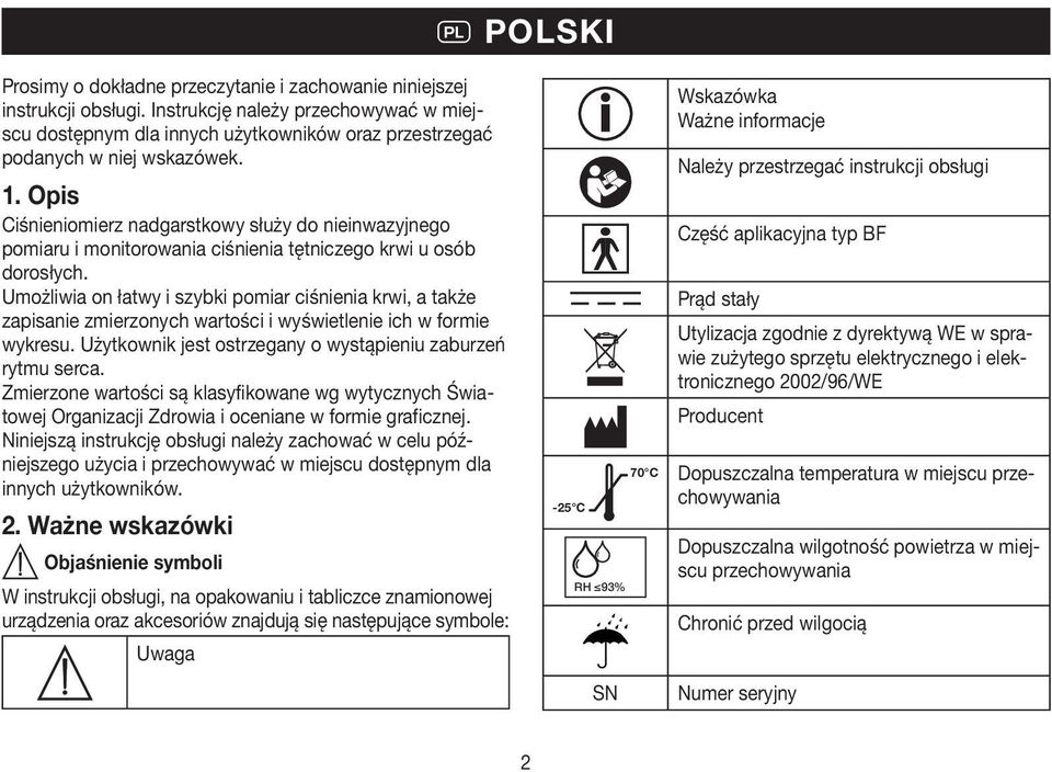 Opis Ciśnieniomierz nadgarstkowy służy do nieinwazyjnego pomiaru i monitorowania ciśnienia tętniczego krwi u osób dorosłych.