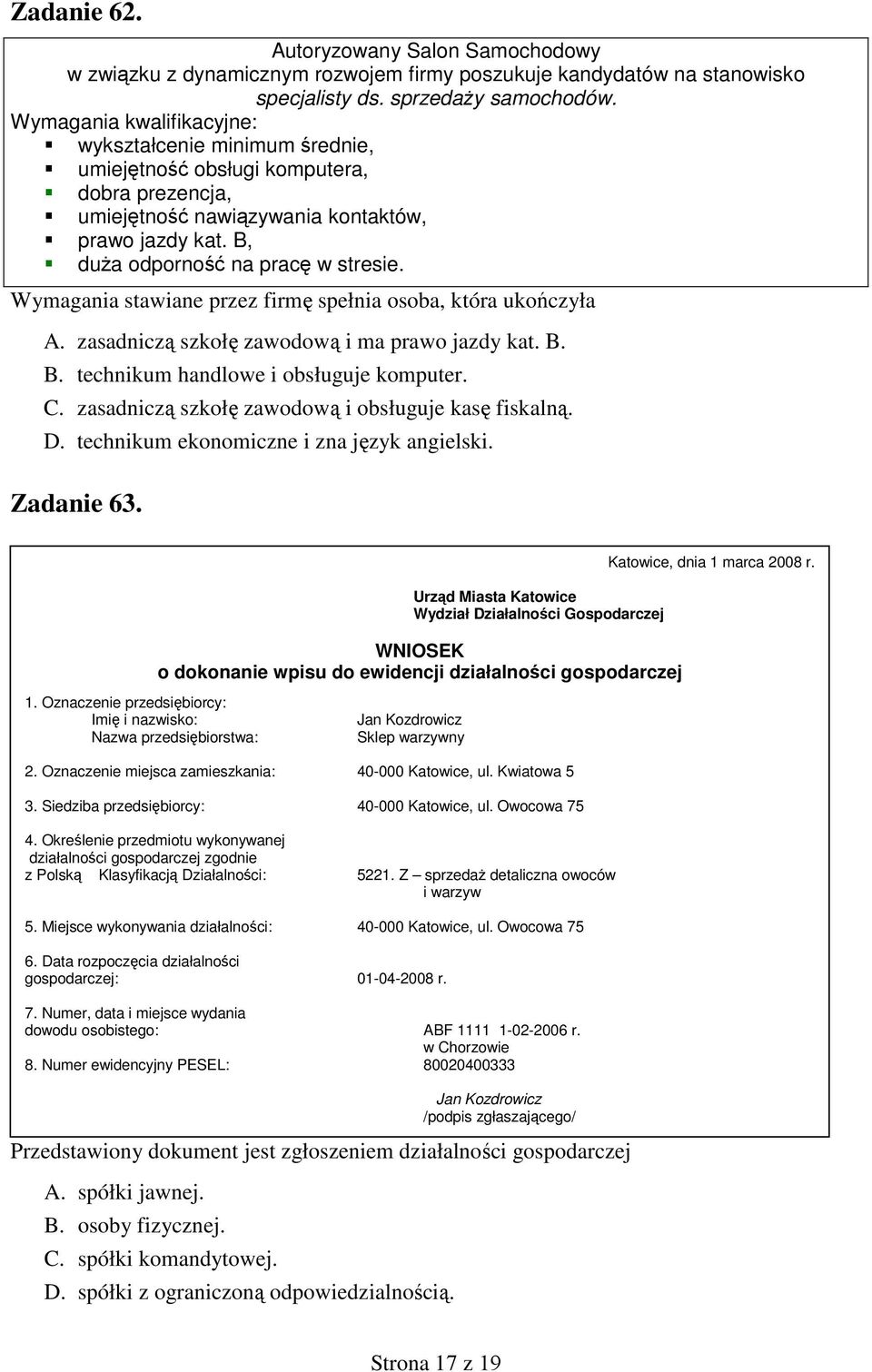 Wymagania stawiane przez firmę spełnia osoba, która ukończyła A. zasadniczą szkołę zawodową i ma prawo jazdy kat. B. B. technikum handlowe i obsługuje komputer. C.