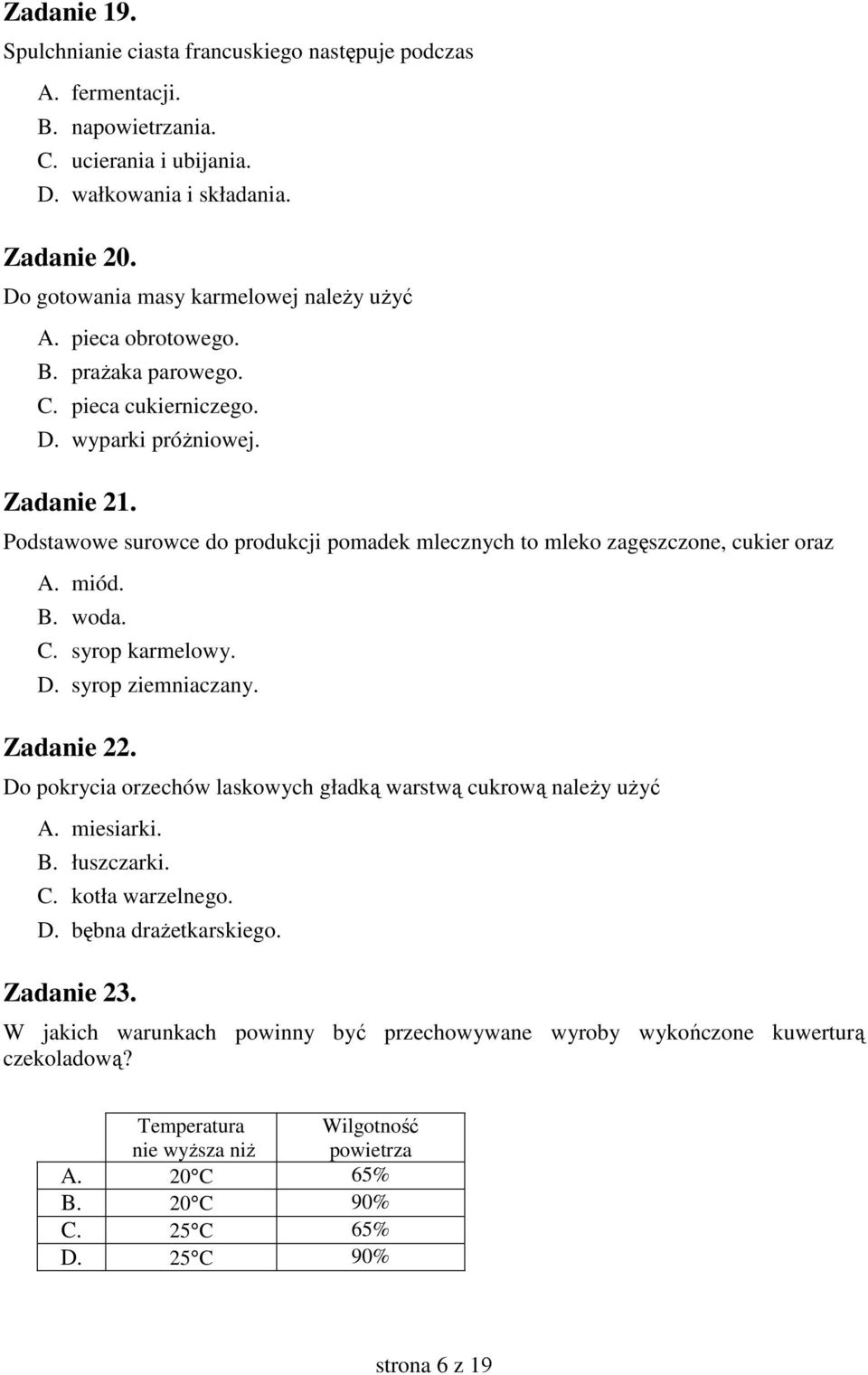 Podstawowe surowce do produkcji pomadek mlecznych to mleko zagęszczone, cukier oraz A. miód. B. woda. C. syrop karmelowy. D. syrop ziemniaczany. Zadanie 22.