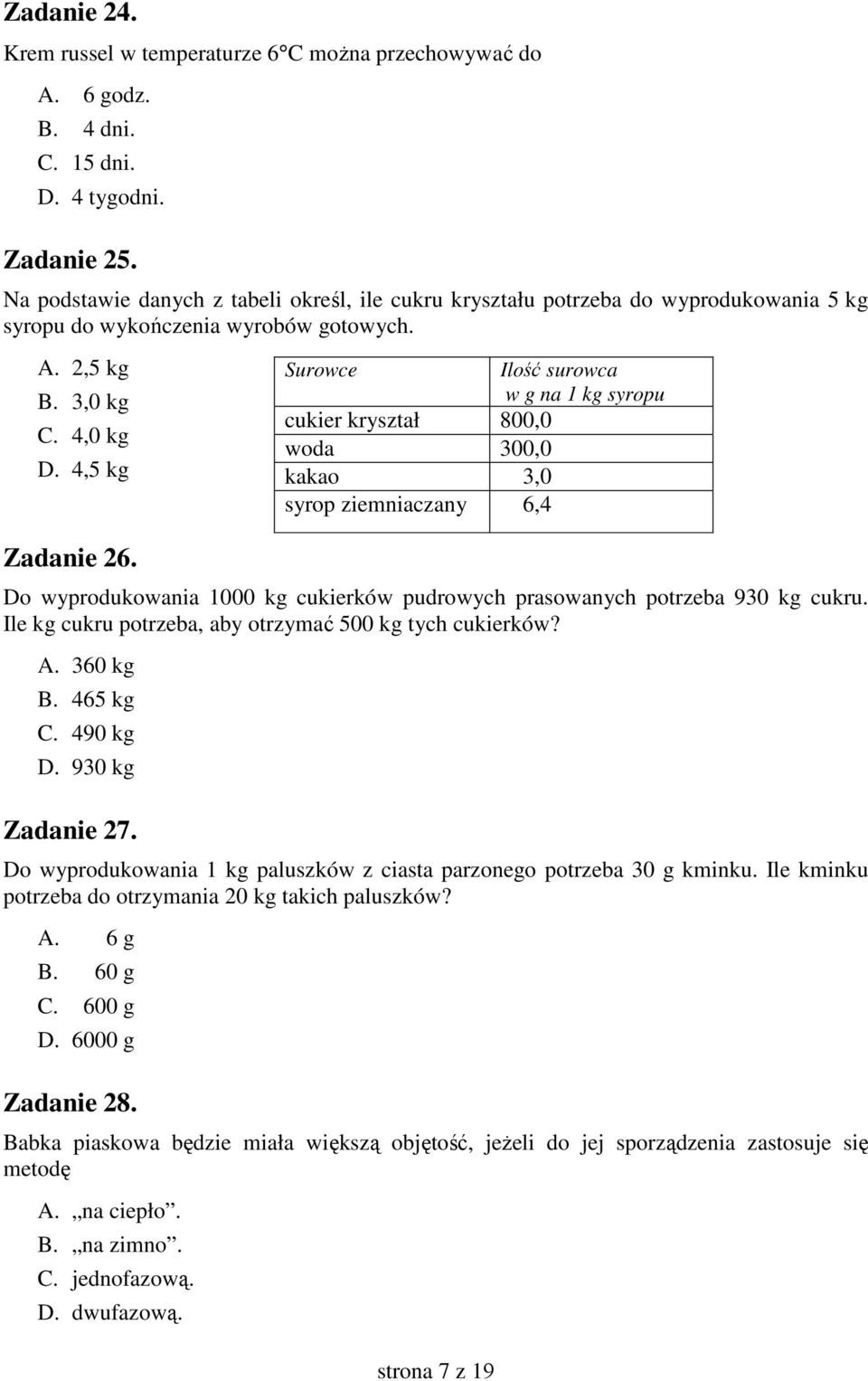 Do wyprodukowania 1000 kg cukierków pudrowych prasowanych potrzeba 930 kg cukru. Ile kg cukru potrzeba, aby otrzymać 500 kg tych cukierków? A. 360 kg B. 465 kg C. 490 kg D. 930 kg Zadanie 27.