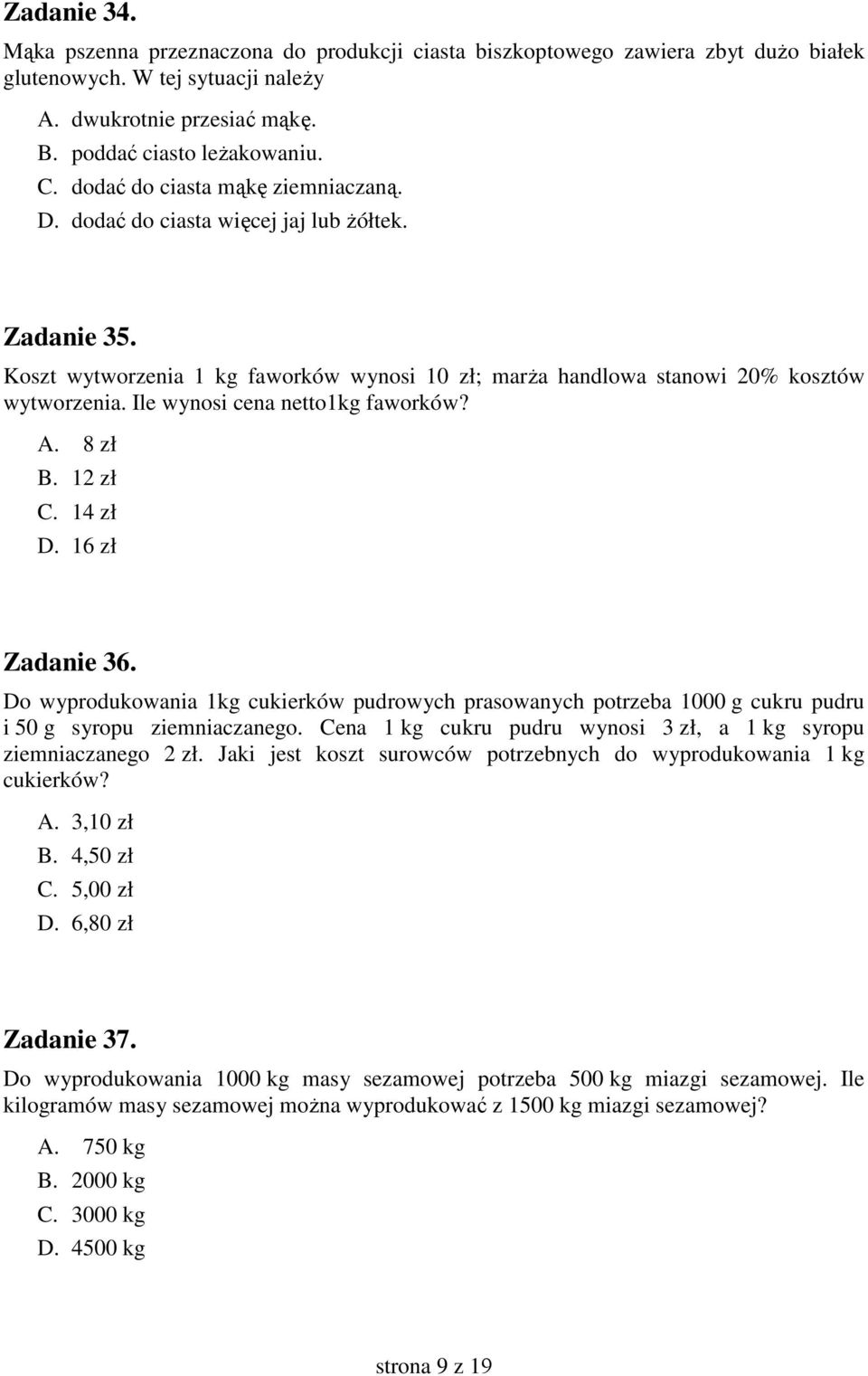 Ile wynosi cena netto1kg faworków? A. 8 zł B. 12 zł C. 14 zł D. 16 zł Zadanie 36. Do wyprodukowania 1kg cukierków pudrowych prasowanych potrzeba 1000 g cukru pudru i 50 g syropu ziemniaczanego.