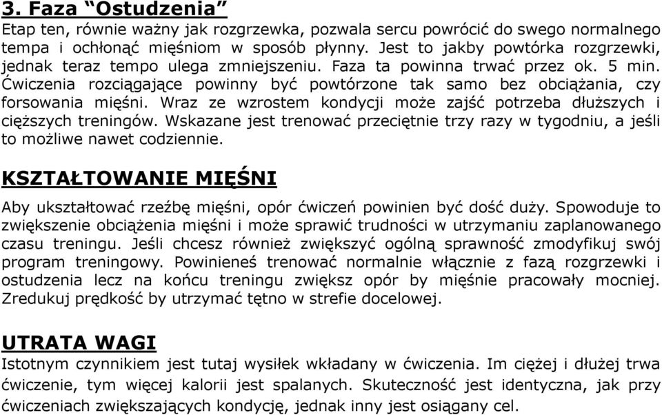 Ćwiczenia rozciągające powinny być powtórzone tak samo bez obciążania, czy forsowania mięśni. Wraz ze wzrostem kondycji może zajść potrzeba dłuższych i cięższych treningów.